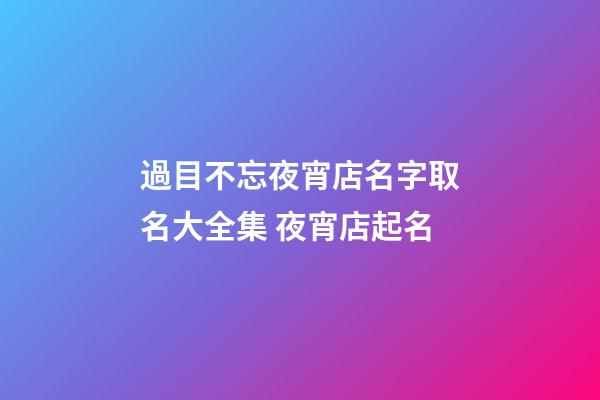 過目不忘夜宵店名字取名大全集 夜宵店起名-第1張-店鋪起名-玄機(jī)派